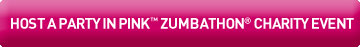 HOST A PARTY IN PINK™ ZUMBATHON® CHARITY EVENT